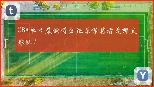 CBA单节最低得分纪录保持者是哪支球队？