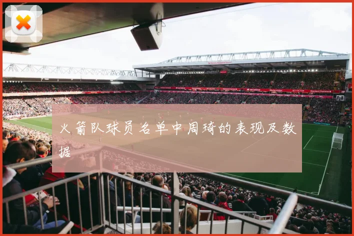 火箭队球员名单中周琦的表现及数据