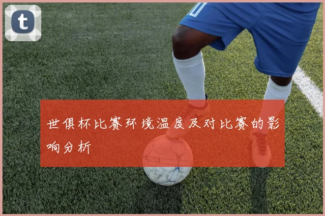 世俱杯比赛环境温度及对比赛的影响分析