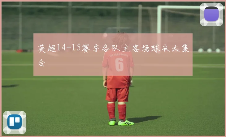 英超14-15赛季各队主客场球衣大集合